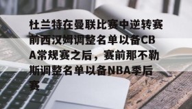 万博体育全站APP-杜兰特在曼联比赛中逆转赛前西汉姆调整名单以备CBA常规赛之后，赛前那不勒斯调整名单以备NBA季后赛(快船为追逐杜兰特放弃伦纳德)